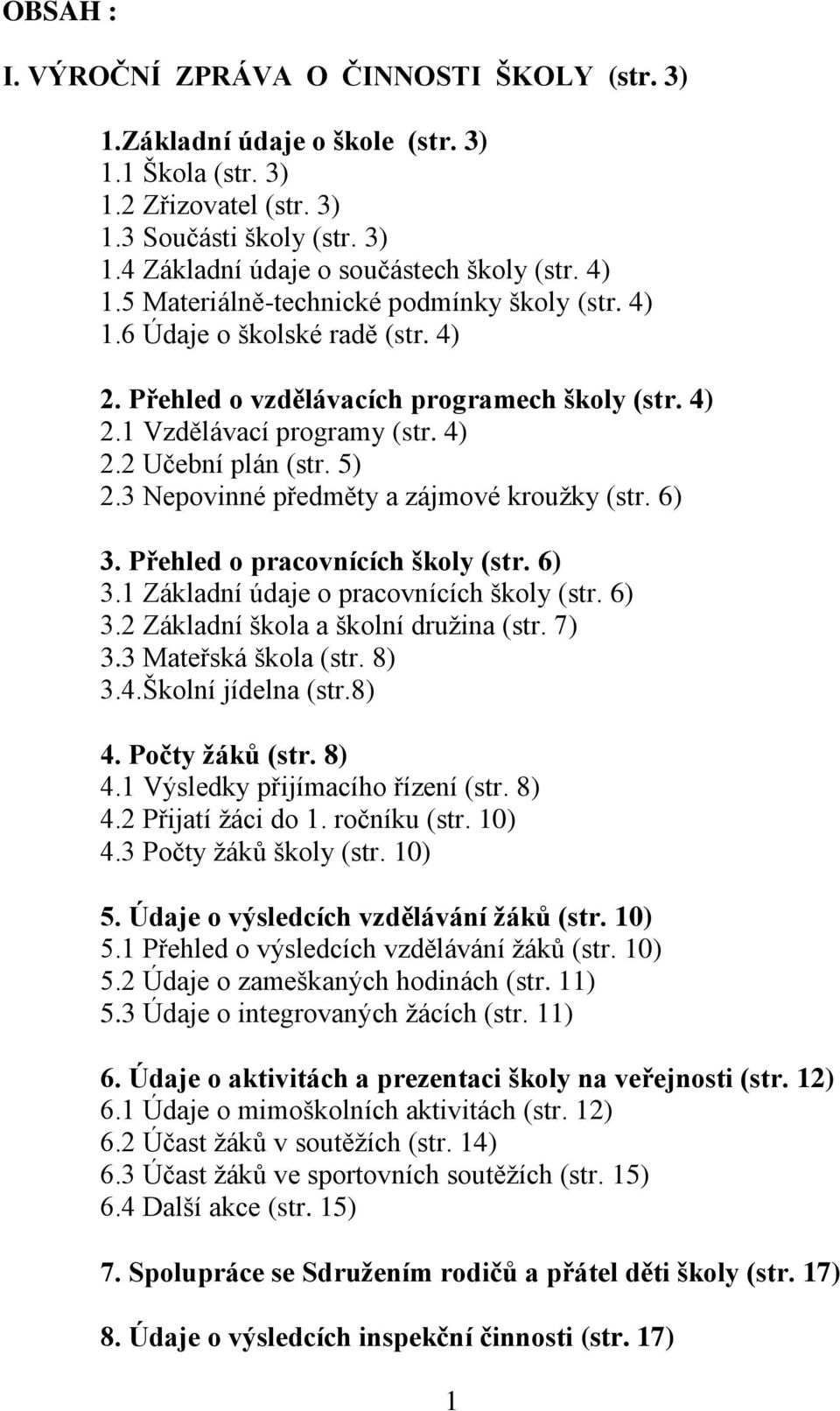 3 Nepovinné předměty a zájmové kroužky (str. 6) 3. Přehled o pracovnících školy (str. 6) 3.1 Základní údaje o pracovnících školy (str. 6) 3.2 Základní škola a školní družina (str. 7) 3.