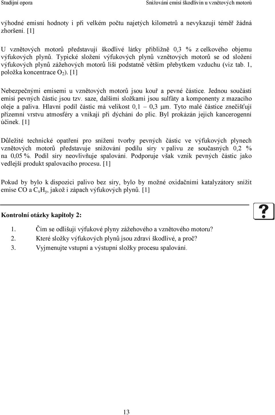 [1] Nebezpečnými emisemi u vznětových motorů jsou kouř a pevné částice. Jednou součástí emisí pevných částic jsou tzv. saze, dalšími složkami jsou sulfáty a komponenty z mazacího oleje a paliva.