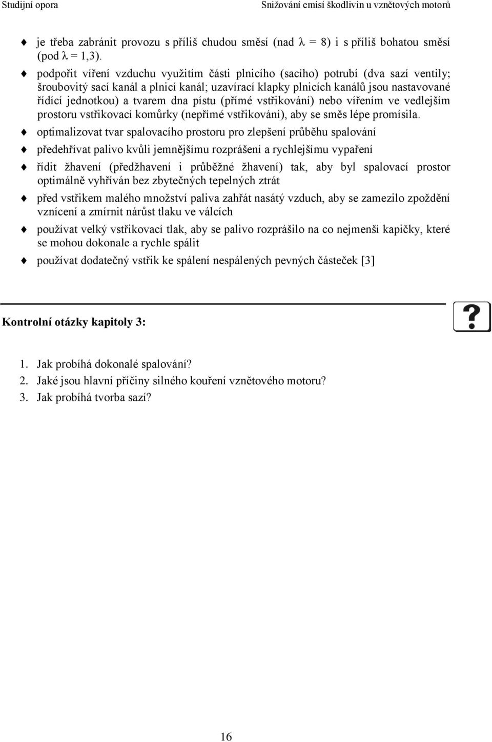 dna pístu (přímé vstřikování) nebo vířením ve vedlejším prostoru vstřikovací komůrky (nepřímé vstřikování), aby se směs lépe promísila.