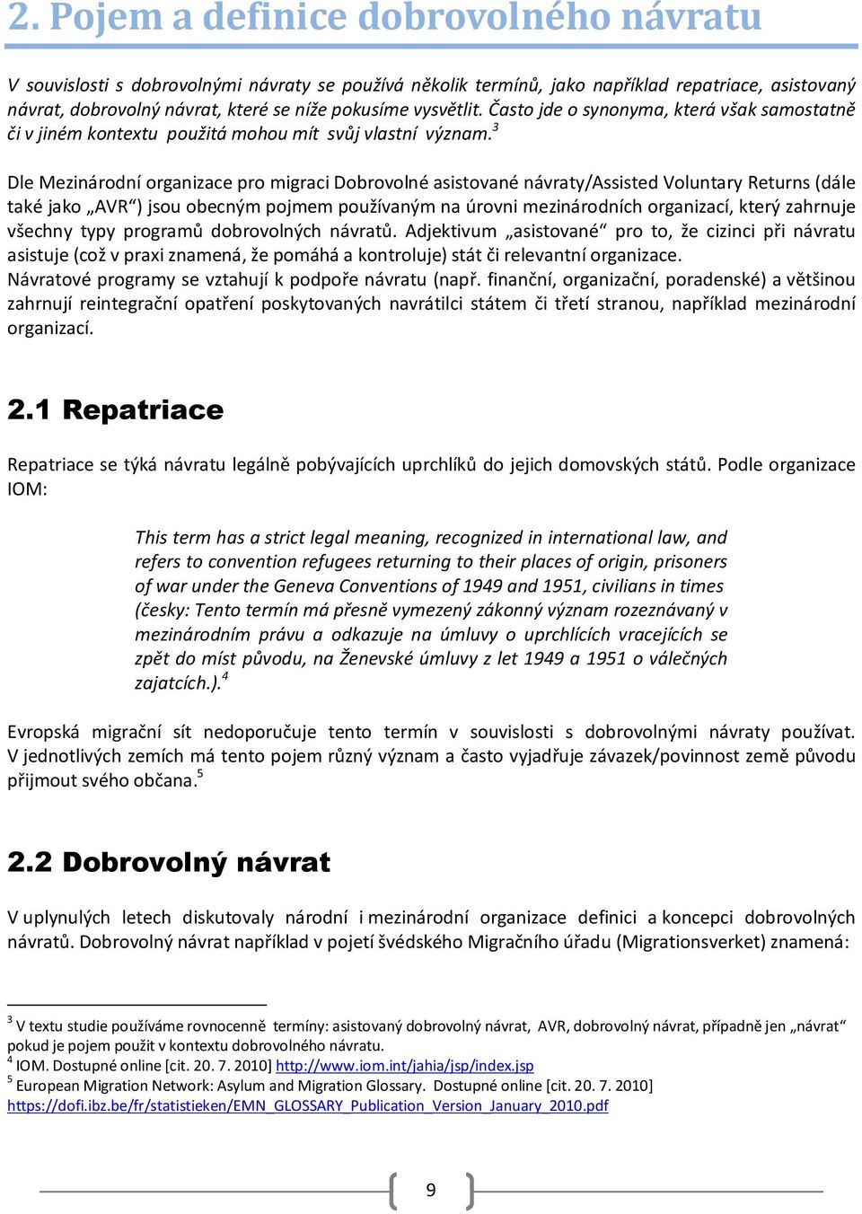 3 Dle Mezinárodní organizace pro migraci Dobrovolné asistované návraty/assisted Voluntary Returns (dále také jako AVR ) jsou obecným pojmem používaným na úrovni mezinárodních organizací, který