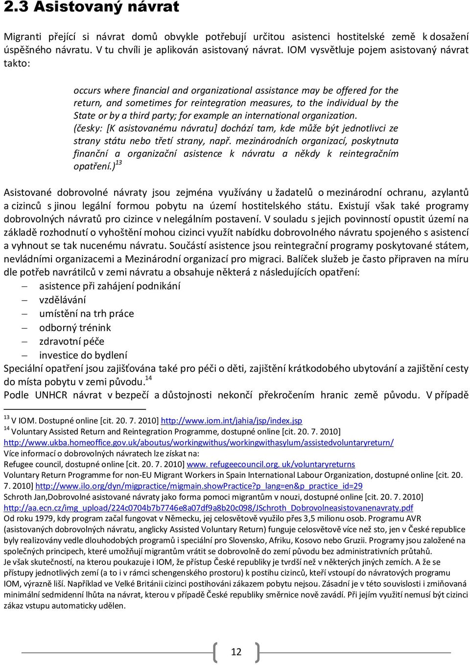 State or by a third party; for example an international organization. (česky: [K asistovanému návratu] dochází tam, kde může být jednotlivci ze strany státu nebo třetí strany, např.