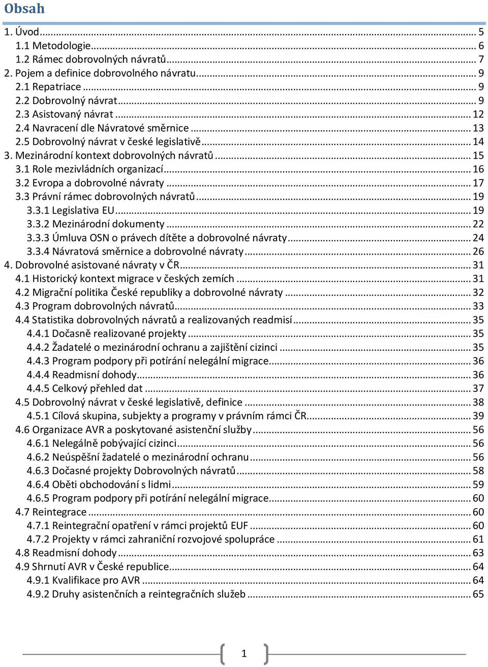 2 Evropa a dobrovolné návraty... 17 3.3 Právní rámec dobrovolných návratů... 19 3.3.1 Legislativa EU... 19 3.3.2 Mezinárodní dokumenty... 22 3.3.3 Úmluva OSN o právech dítěte a dobrovolné návraty.