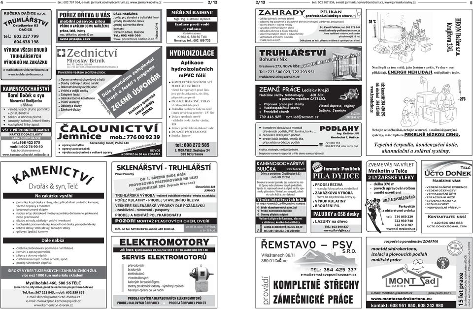 délka 6 m, průměr 80 cm nutná přípojka 380V DÁLE NABÍZÍME pořez pro stavební a truhlářské firmy prodej stavebního řeziva prodej palivového dřeva kontakt: Pavel Kadlec, Dačice Tel.: 602 486 096 www.