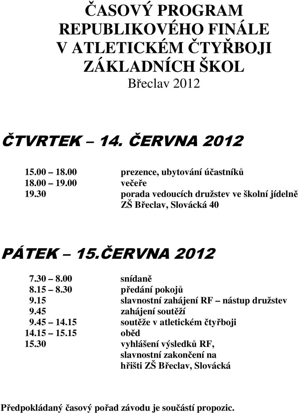 ČERVNA 2012 7.30 8.00 snídaně 8.15 8.30 předání pokojů 9.15 slavnostní zahájení RF nástup družstev 9.45 zahájení soutěží 9.45 14.