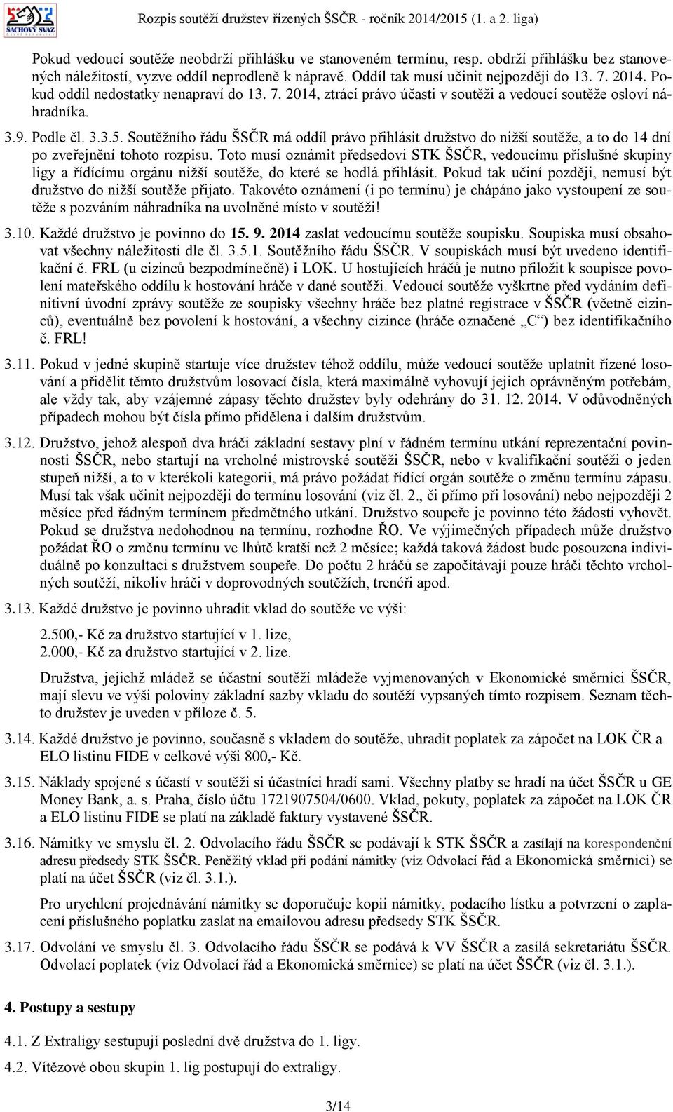 Soutěžního řádu ŠSČR má oddíl právo přihlásit družstvo do nižší soutěže, a to do 14 dní po zveřejnění tohoto rozpisu.