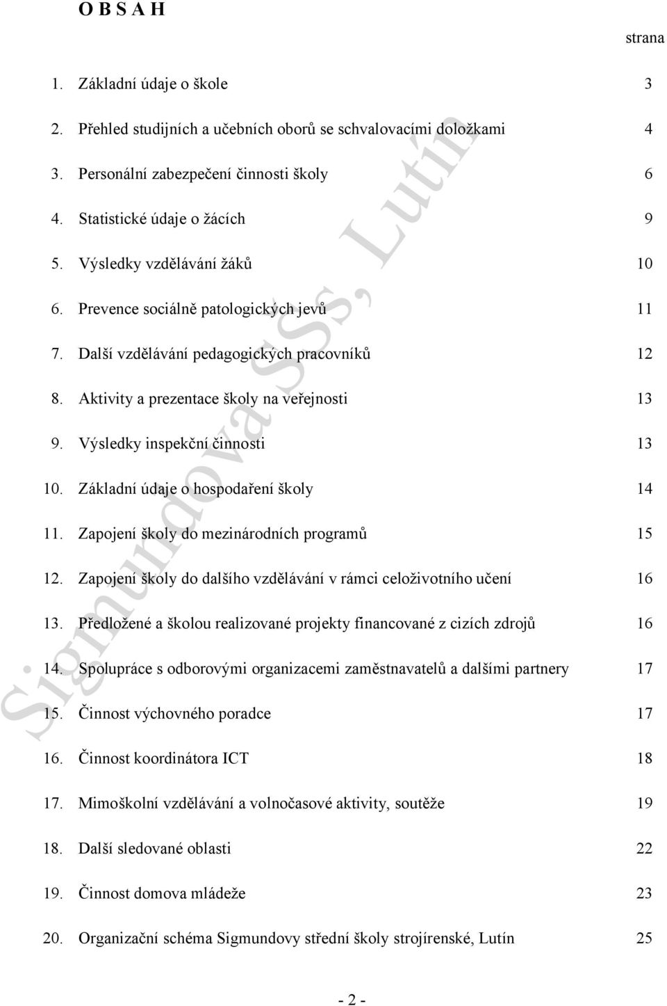 Výsledky inspekční činnosti 13 10. Základní údaje o hospodaření školy 14 11. Zapojení školy do mezinárodních programů 15 12. Zapojení školy do dalšího vzdělávání v rámci celoživotního učení 16 13.