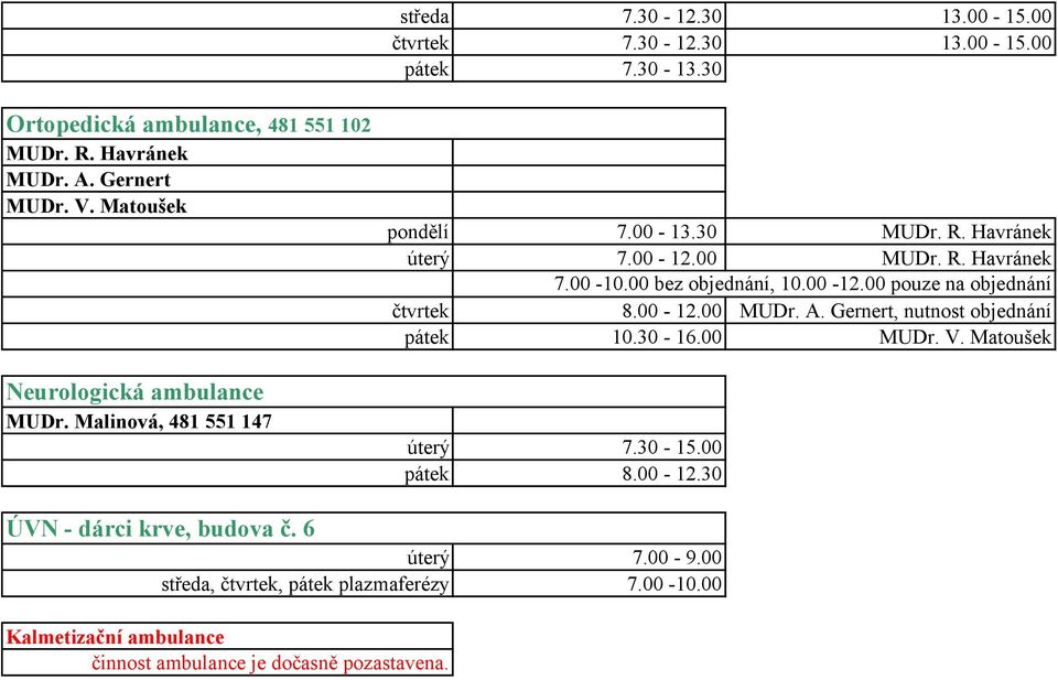 00 bez objednání, 10.00-12.00 pouze na objednání čtvrtek 8.00-12.00 MUDr. A. Gernert, nutnost objednání pátek 10.30-16.00 MUDr. V. Matoušek úterý 7.30-15.