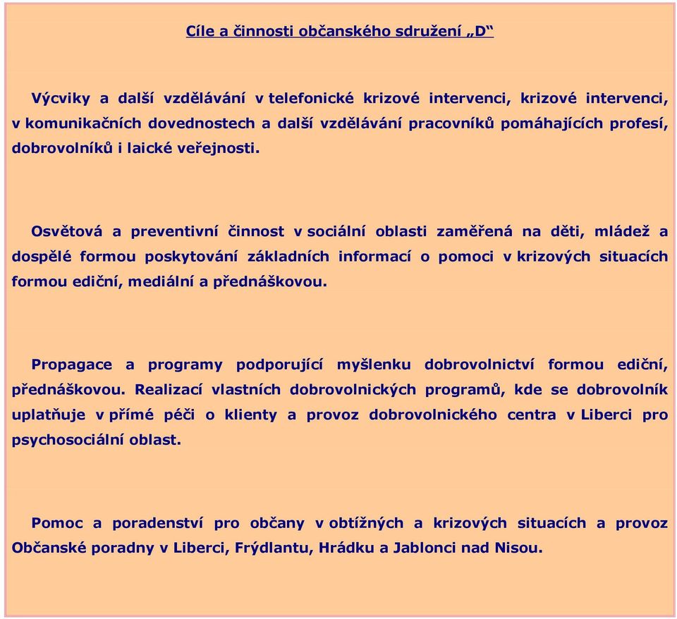 Osvětová a preventivní činnost v sociální oblasti zaměřená na děti, mládež a dospělé formou poskytování základních informací o pomoci v krizových situacích formou ediční, mediální a přednáškovou.