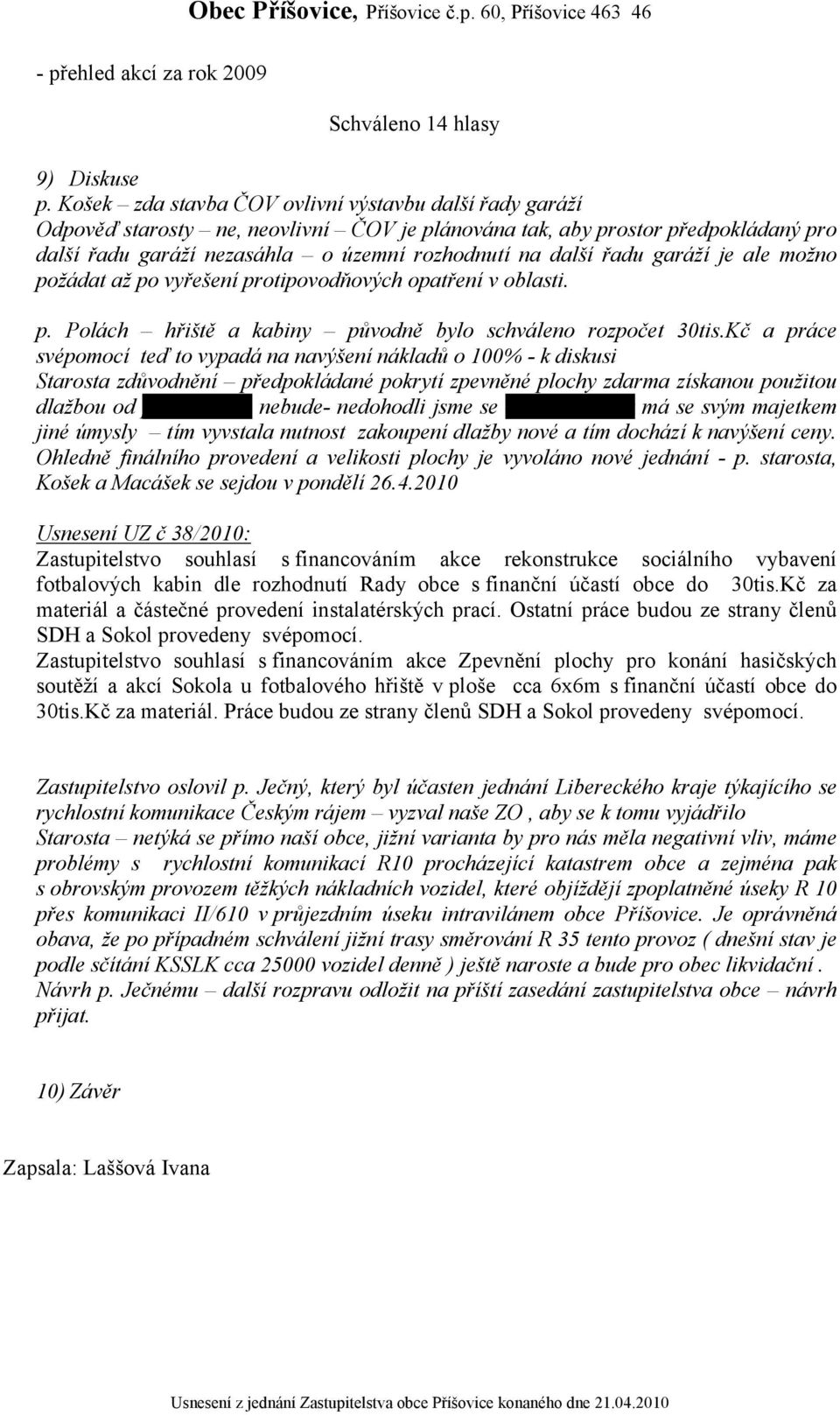 řadu garáží je ale možno požádat až po vyřešení protipovodňových opatření v oblasti. p. Polách hřiště a kabiny původně bylo schváleno rozpočet 30tis.