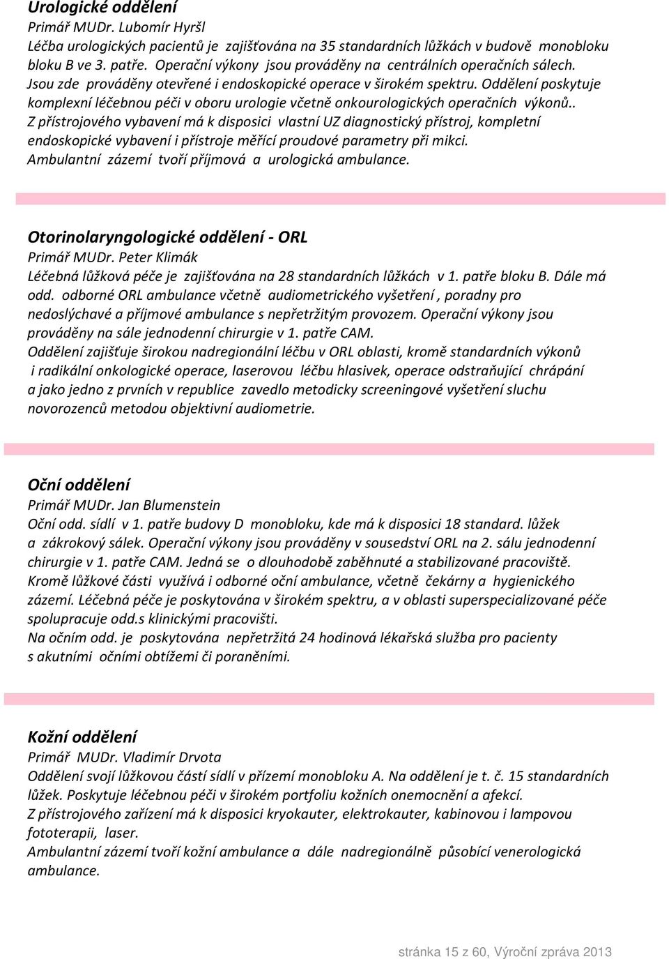 Oddělení poskytuje komplexní léčebnou péči v oboru urologie včetně onkourologických operačních výkonů.