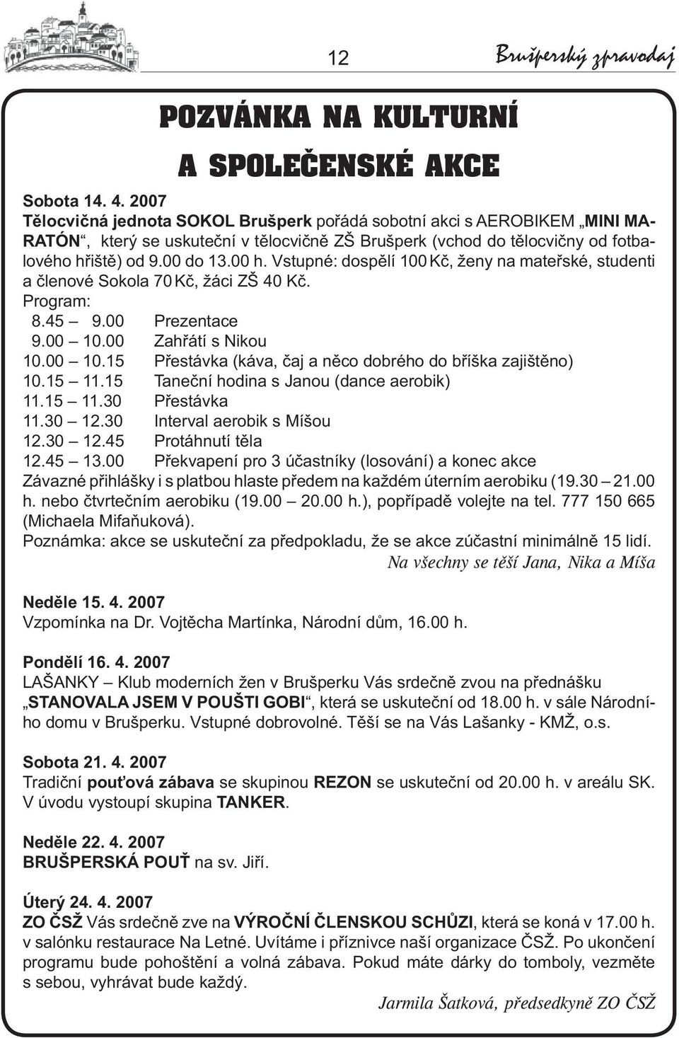 Vstupné: dospělí 100 Kč, ženy na mateřské, studenti a členové Sokola 70 Kč, žáci ZŠ 40 Kč. Program: 8.45 9.00 Prezentace 9.00 10.00 Zahřátí s Nikou 10.00 10.15 Přestávka (káva, čaj a něco dobrého do bříška zajištěno) 10.