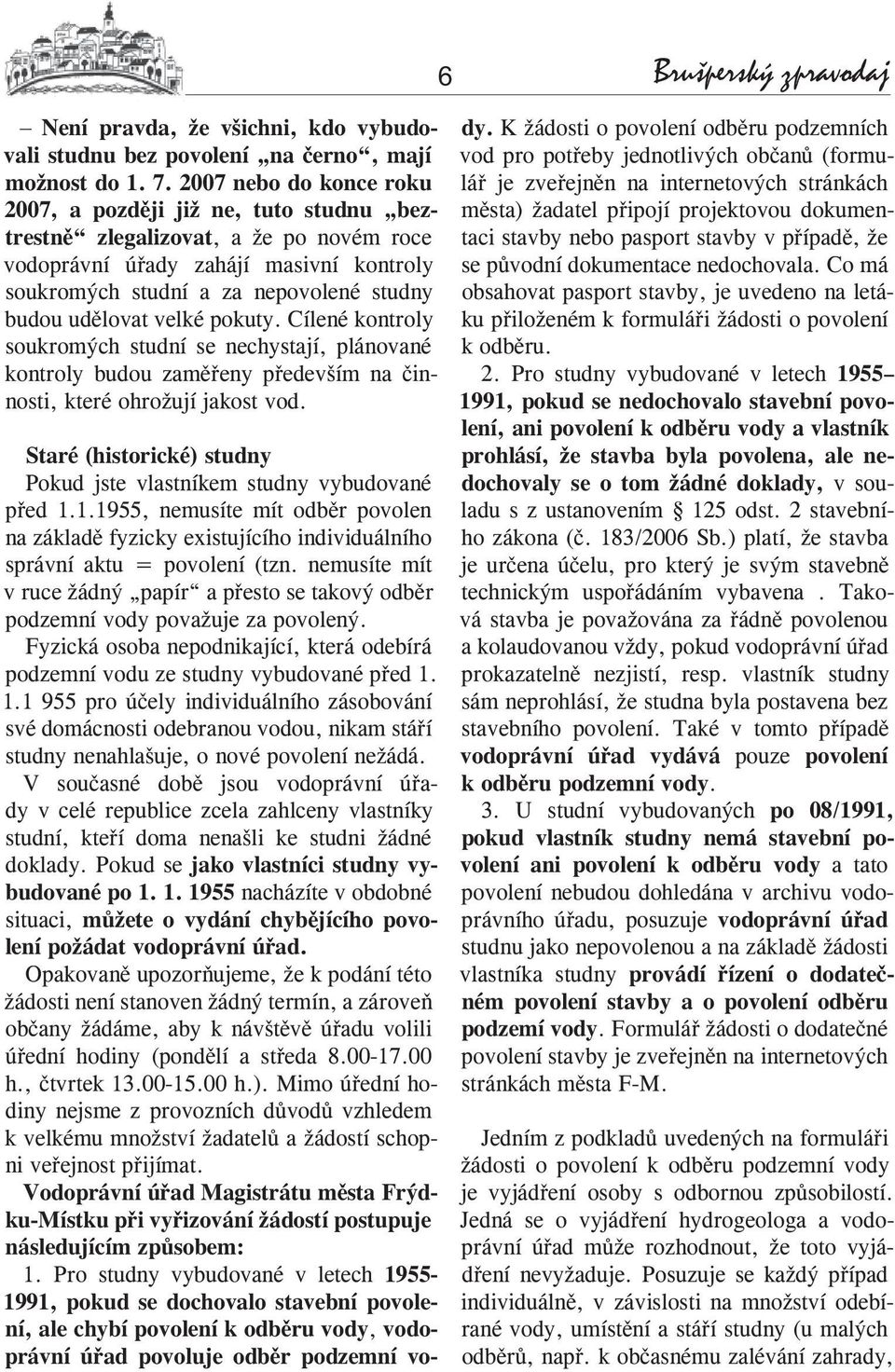 udělovat velké pokuty. Cílené kontroly soukromých studní se nechystají, plánované kontroly budou zaměřeny především na činnosti, které ohrožují jakost vod.