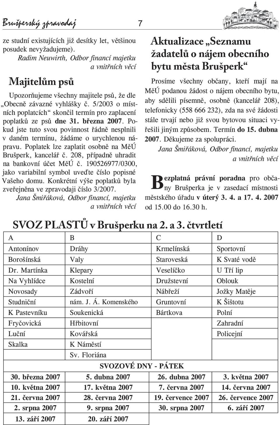 5/2003 o místních poplatcích skončil termín pro zaplacení poplatků ze psů dne 31. března 2007. Pokud jste tuto svou povinnost řádně nesplnili v daném termínu, žádáme o urychlenou nápravu.