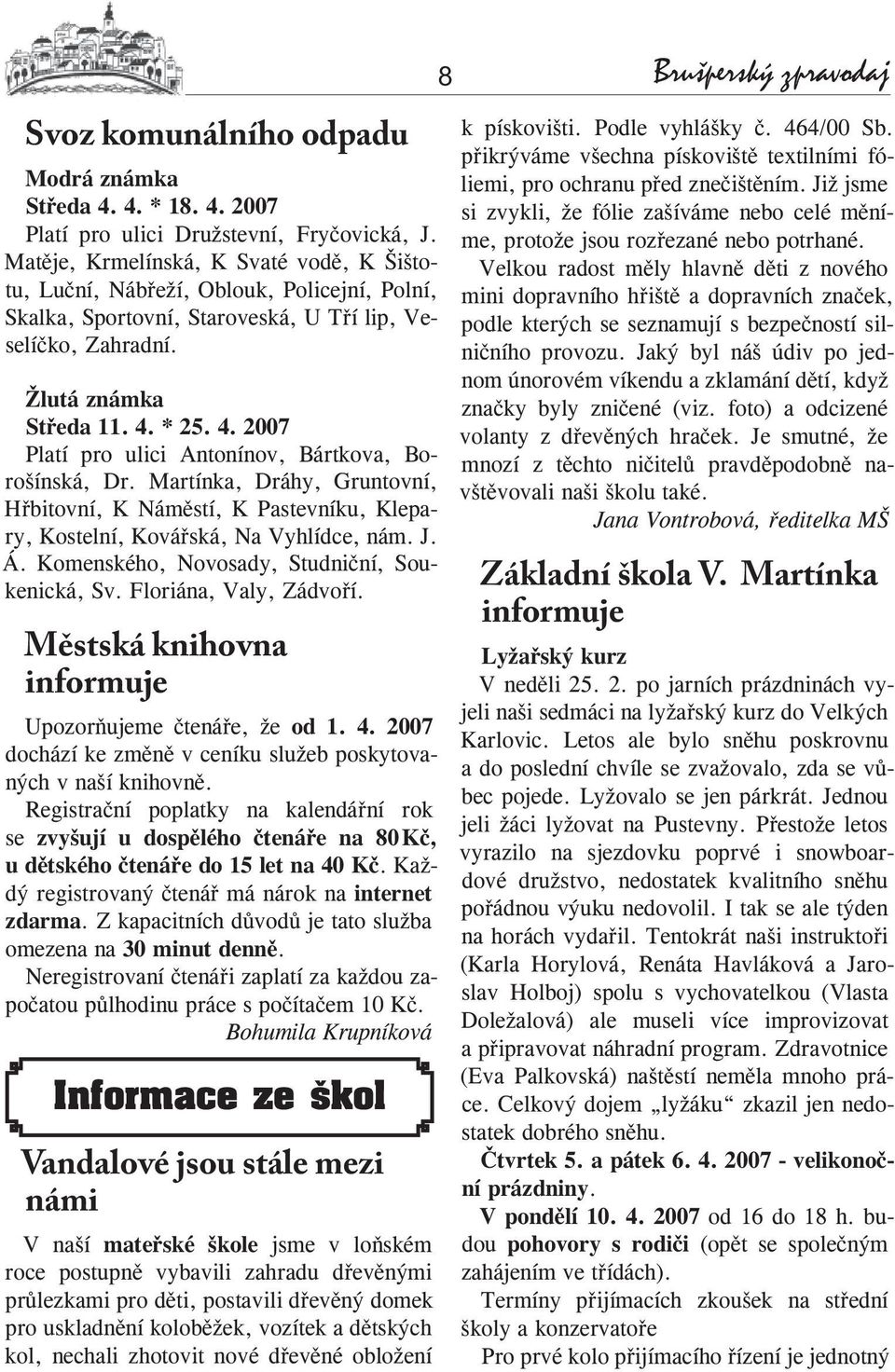 * 25. 4. 2007 Platí pro ulici Antonínov, Bártkova, Borošínská, Dr. Martínka, Dráhy, Gruntovní, Hřbitovní, K Náměstí, K Pastevníku, Klepary, Kostelní, Kovářská, Na Vyhlídce, nám. J. Á.