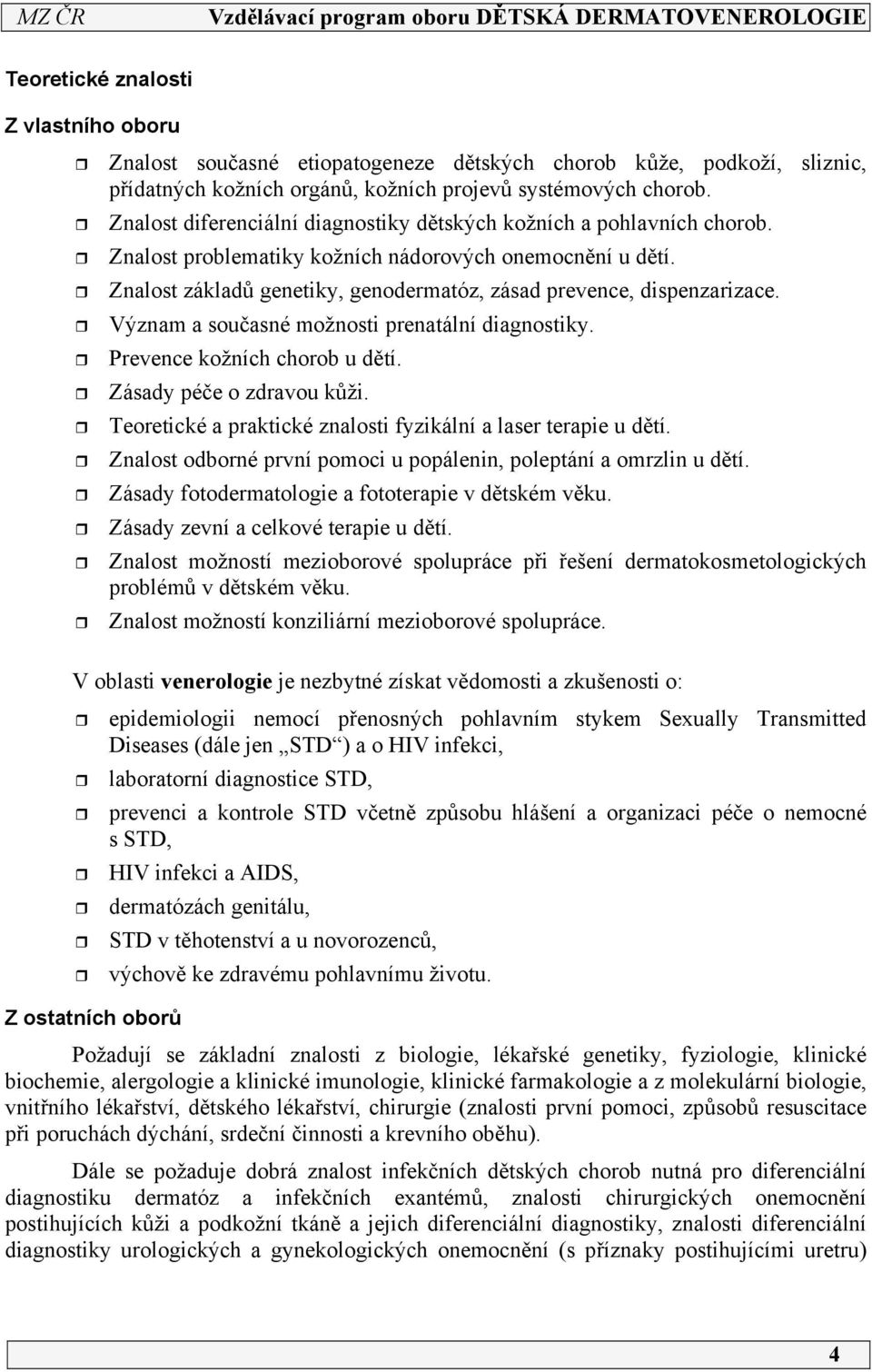 Znalost základů genetiky, genodermatóz, zásad prevence, dispenzarizace. Význam a současné možnosti prenatální diagnostiky. Prevence kožních chorob u dětí. Zásady péče o zdravou kůži.