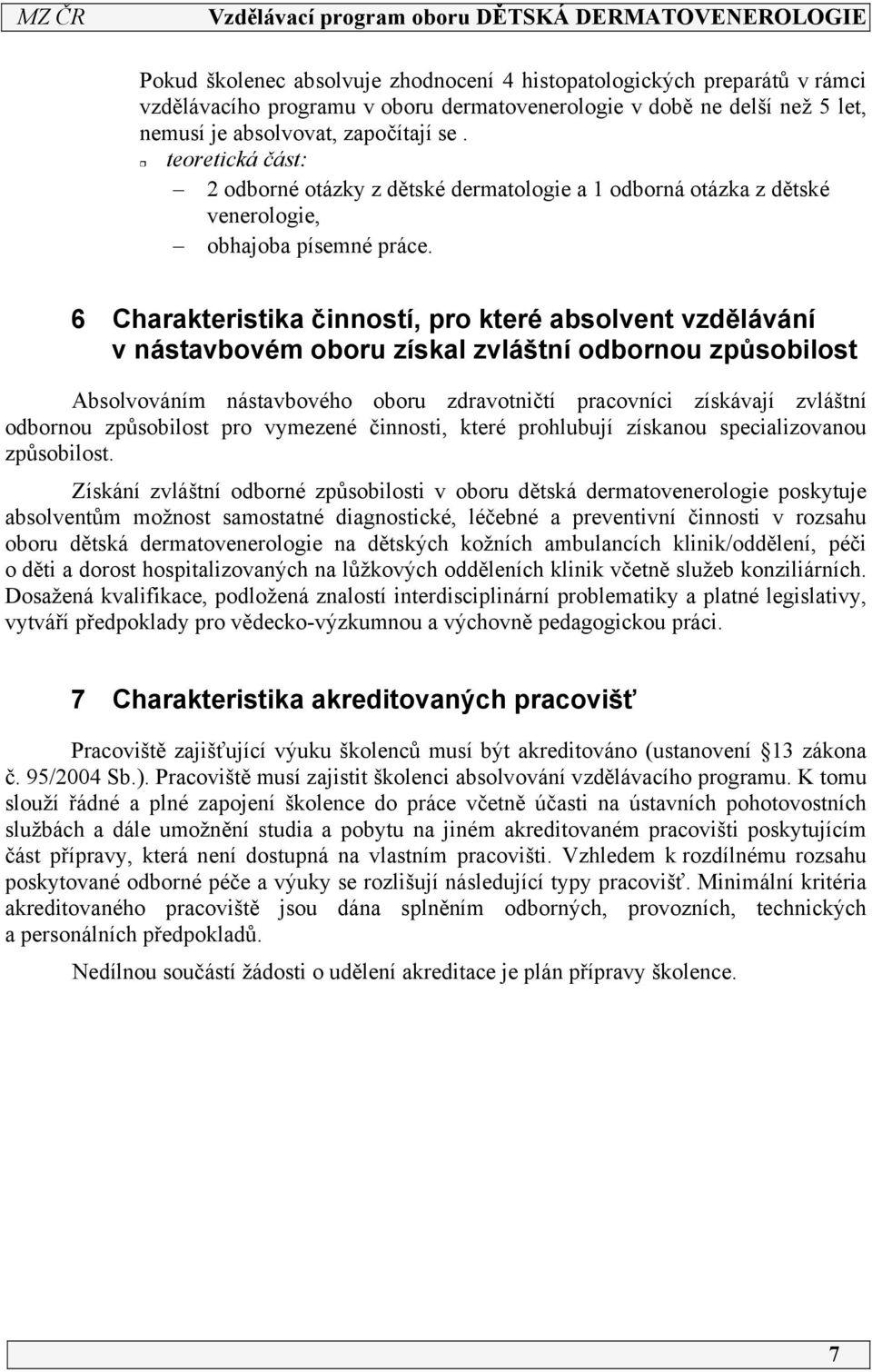 6 Charakteristika činností, pro které absolvent vzdělávání v nástavbovém oboru získal zvláštní odbornou způsobilost Absolvováním nástavbového oboru zdravotničtí pracovníci získávají zvláštní odbornou