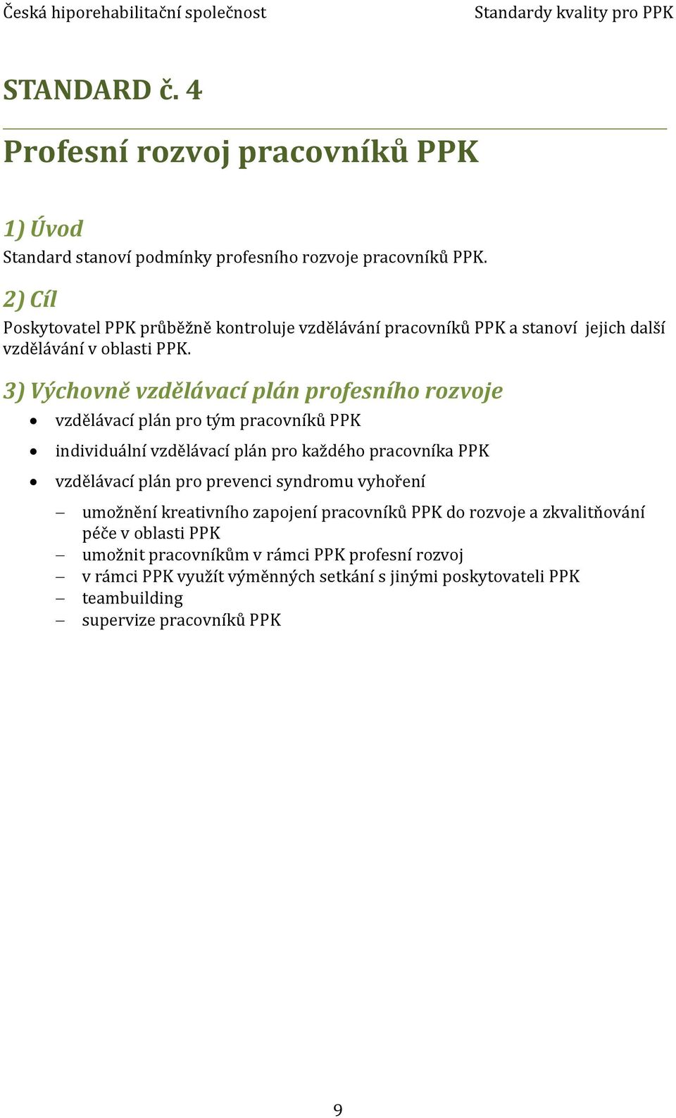 3) Výchovně vzdělávací plán profesního rozvoje vzdělávací plán pro tým pracovníků PPK individuální vzdělávací plán pro každého pracovníka PPK vzdělávací plán pro
