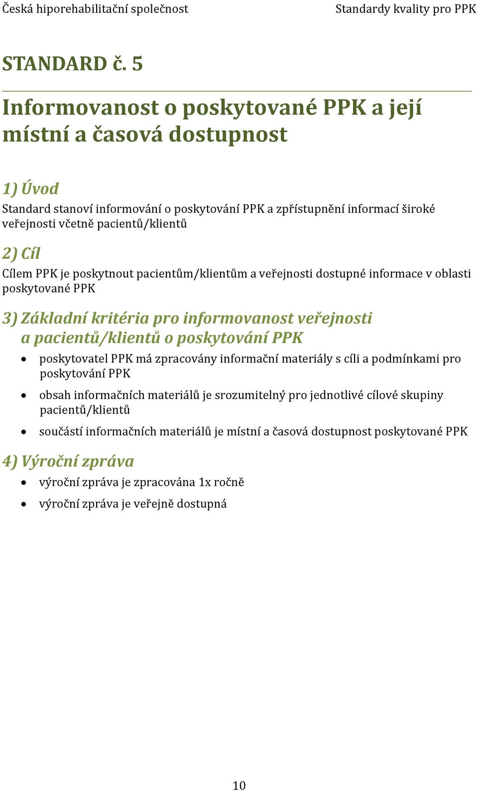 Cílem PPK je poskytnout pacientům/klientům a veřejnosti dostupné informace v oblasti poskytované PPK 3) Základní kritéria pro informovanost veřejnosti a pacientů/klientů o poskytování