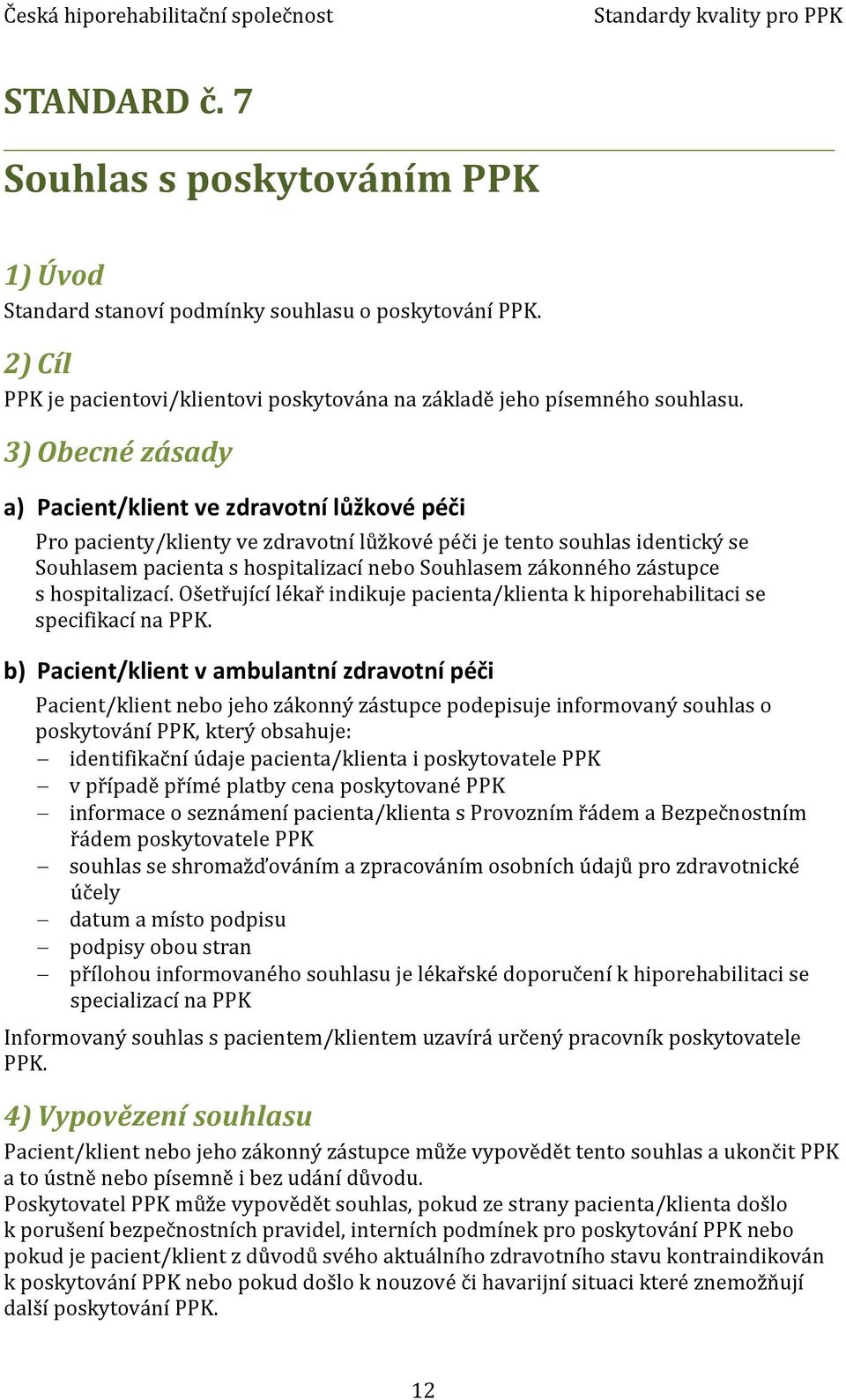 zástupce s hospitalizací. Ošetřující lékař indikuje pacienta/klienta k hiporehabilitaci se specifikací na PPK.