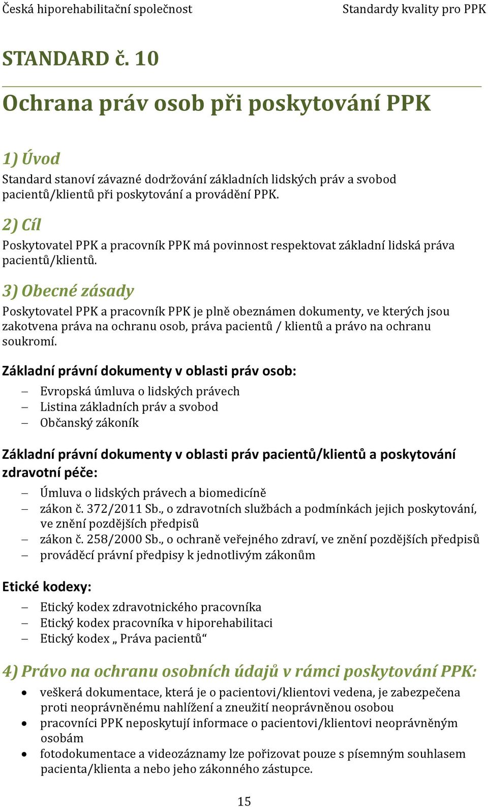 3) Obecné zásady Poskytovatel PPK a pracovník PPK je plně obeznámen dokumenty, ve kterých jsou zakotvena práva na ochranu osob, práva pacientů / klientů a právo na ochranu soukromí.