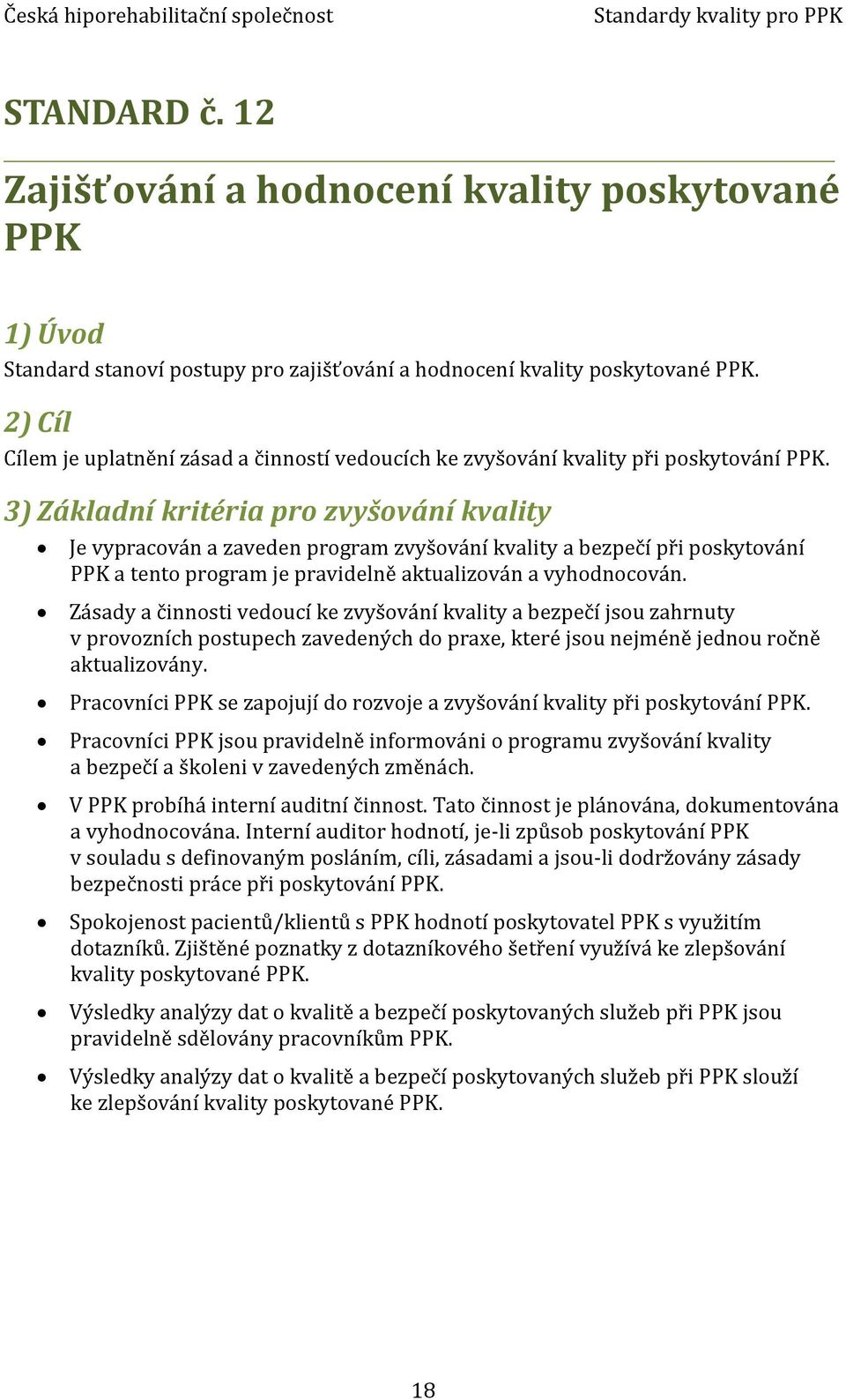 3) Základní kritéria pro zvyšování kvality Je vypracován a zaveden program zvyšování kvality a bezpečí při poskytování PPK a tento program je pravidelně aktualizován a vyhodnocován.
