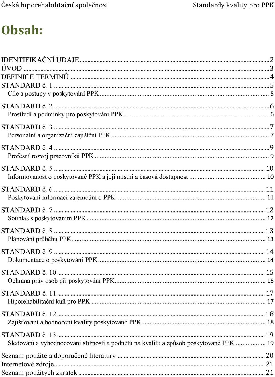 .. 11 Poskytování informací zájemcům o PPK... 11 STANDARD č. 7... 12 Souhlas s poskytováním PPK... 12 STANDARD č. 8... 13 Plánování průběhu PPK... 13 STANDARD č. 9... 14 Dokumentace o poskytování PPK.