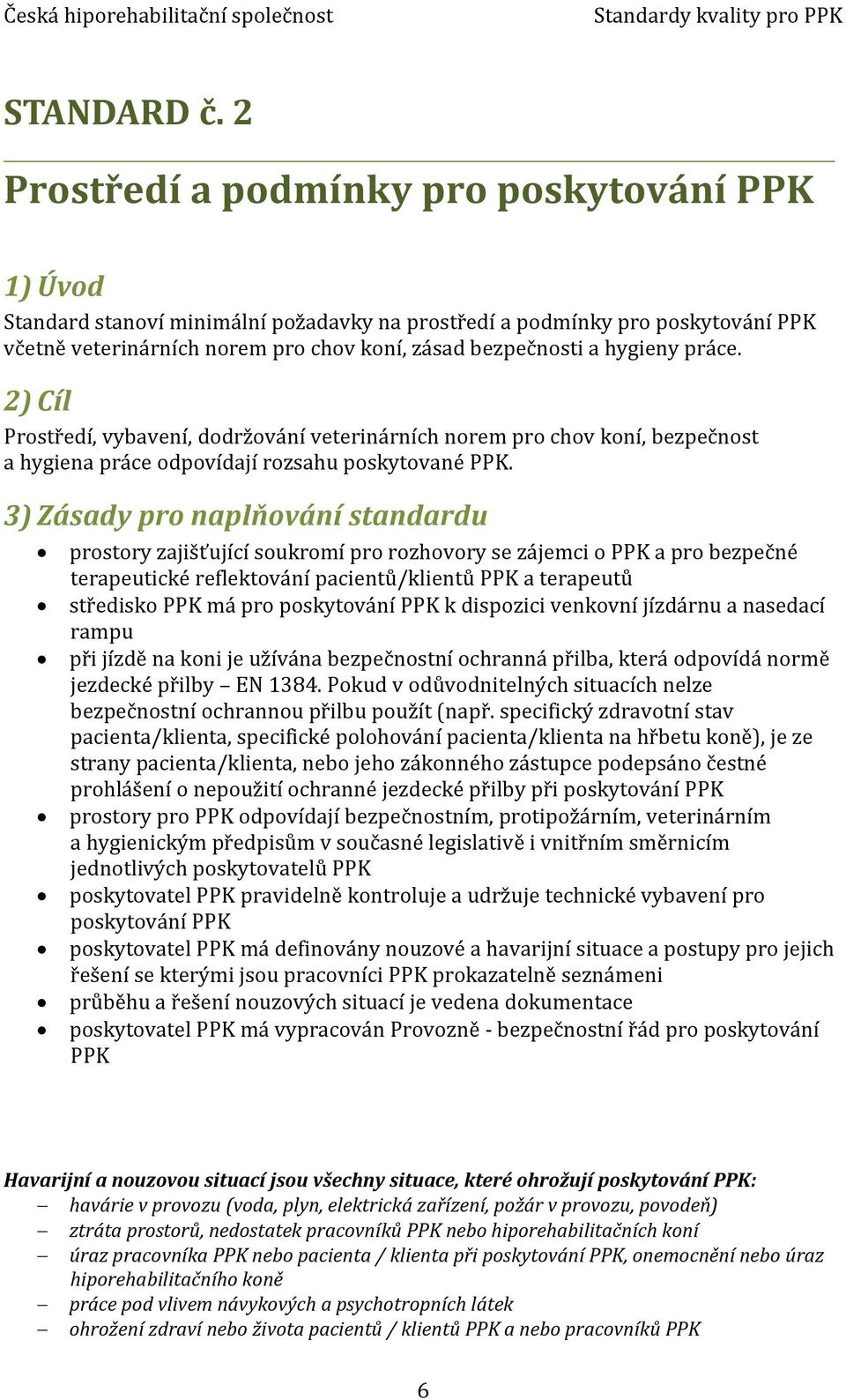 Prostředí, vybavení, dodržování veterinárních norem pro chov koní, bezpečnost a hygiena práce odpovídají rozsahu poskytované PPK.