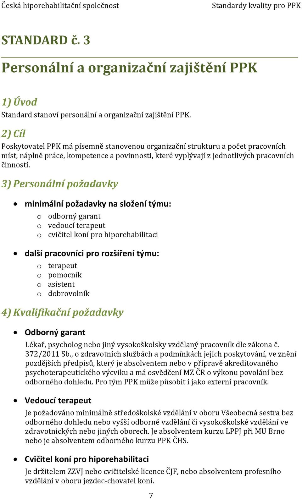 3) Personální požadavky minimální požadavky na složení týmu: o odborný garant o vedoucí terapeut o cvičitel koní pro hiporehabilitaci další pracovníci pro rozšíření týmu: o terapeut o pomocník o