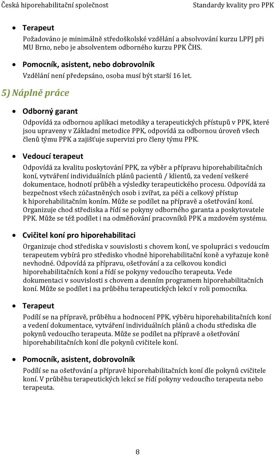 5) Náplně práce Odborný garant Odpovídá za odbornou aplikaci metodiky a terapeutických přístupů v PPK, které jsou upraveny v Základní metodice PPK, odpovídá za odbornou úroveň všech členů týmu PPK a