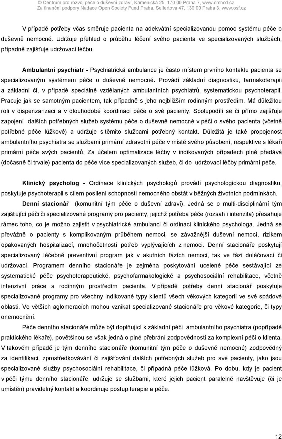 Ambulantní psychiatr - Psychiatrická ambulance je často místem prvního kontaktu pacienta se specializovaným systémem péče o duševně nemocné.