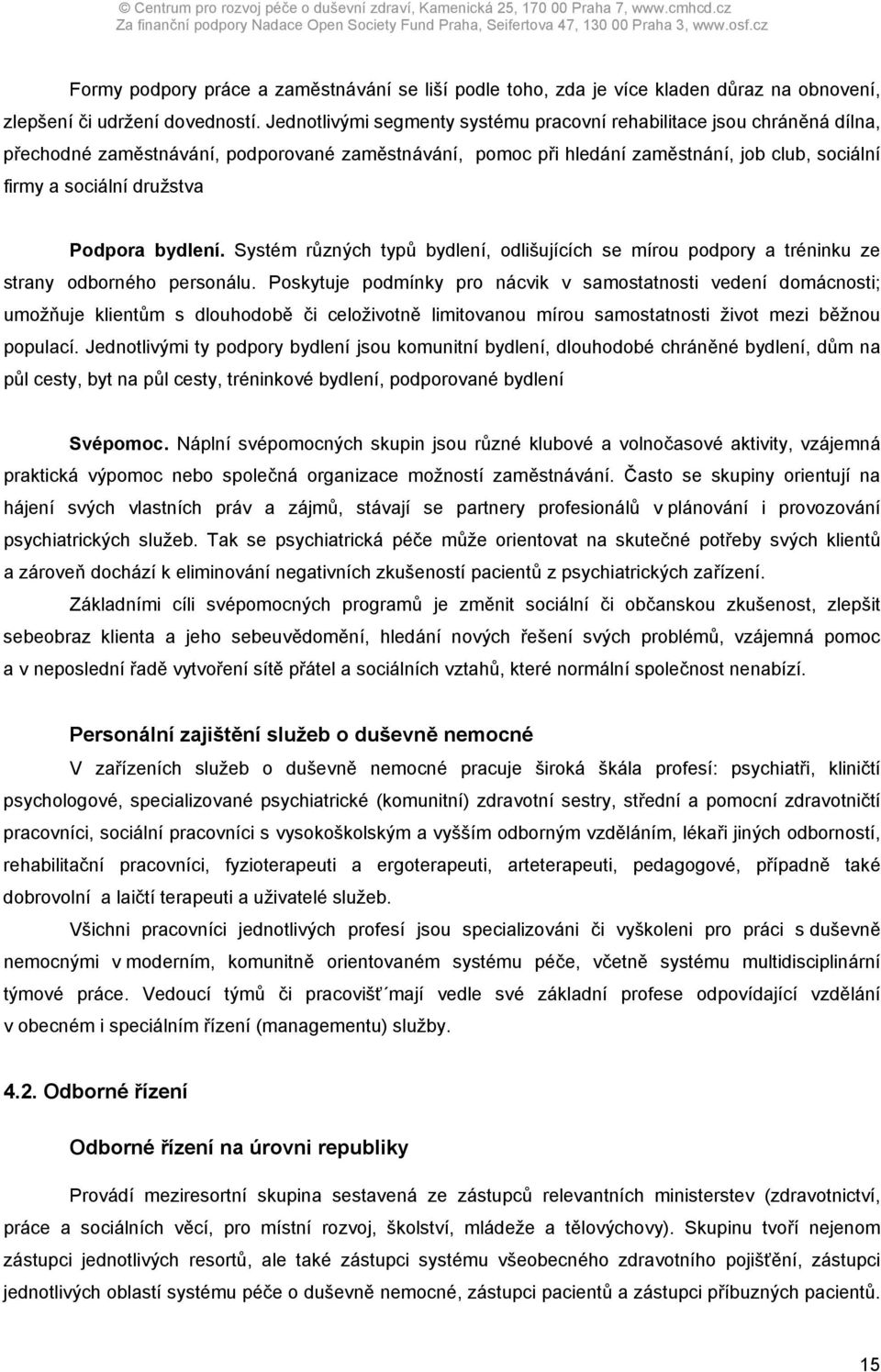 Podpora bydlení. Systém různých typů bydlení, odlišujících se mírou podpory a tréninku ze strany odborného personálu.