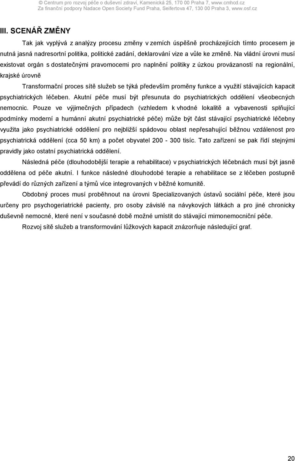 funkce a využití stávajících kapacit psychiatrických léčeben. Akutní péče musí být přesunuta do psychiatrických oddělení všeobecných nemocnic.