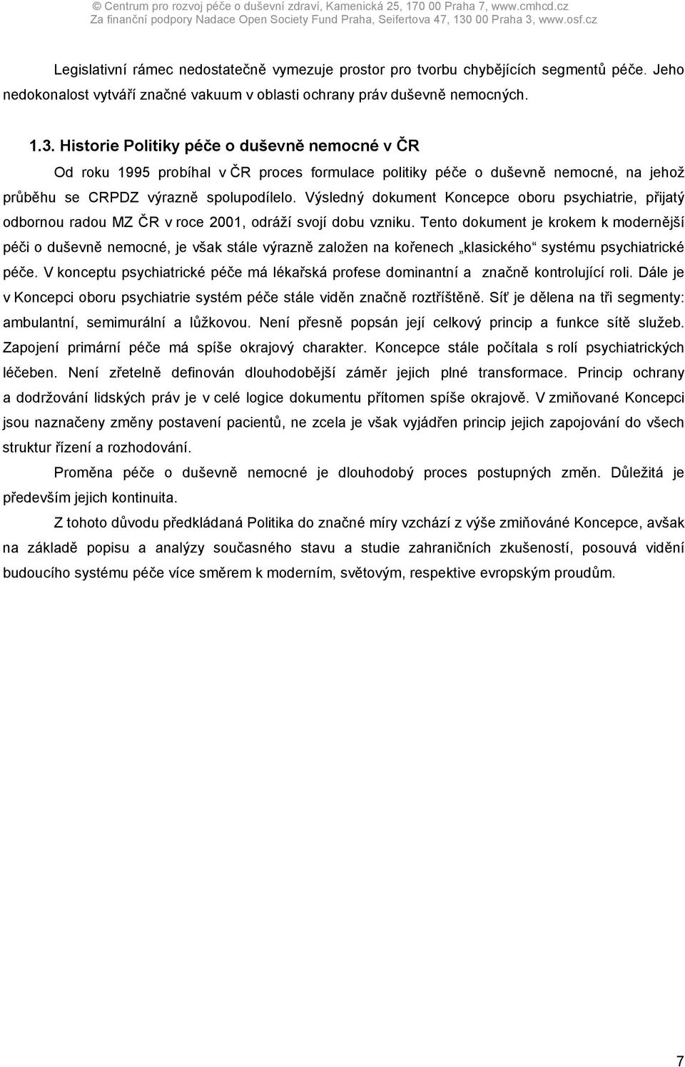 Výsledný dokument Koncepce oboru psychiatrie, přijatý odbornou radou MZ ČR v roce 2001, odráží svojí dobu vzniku.