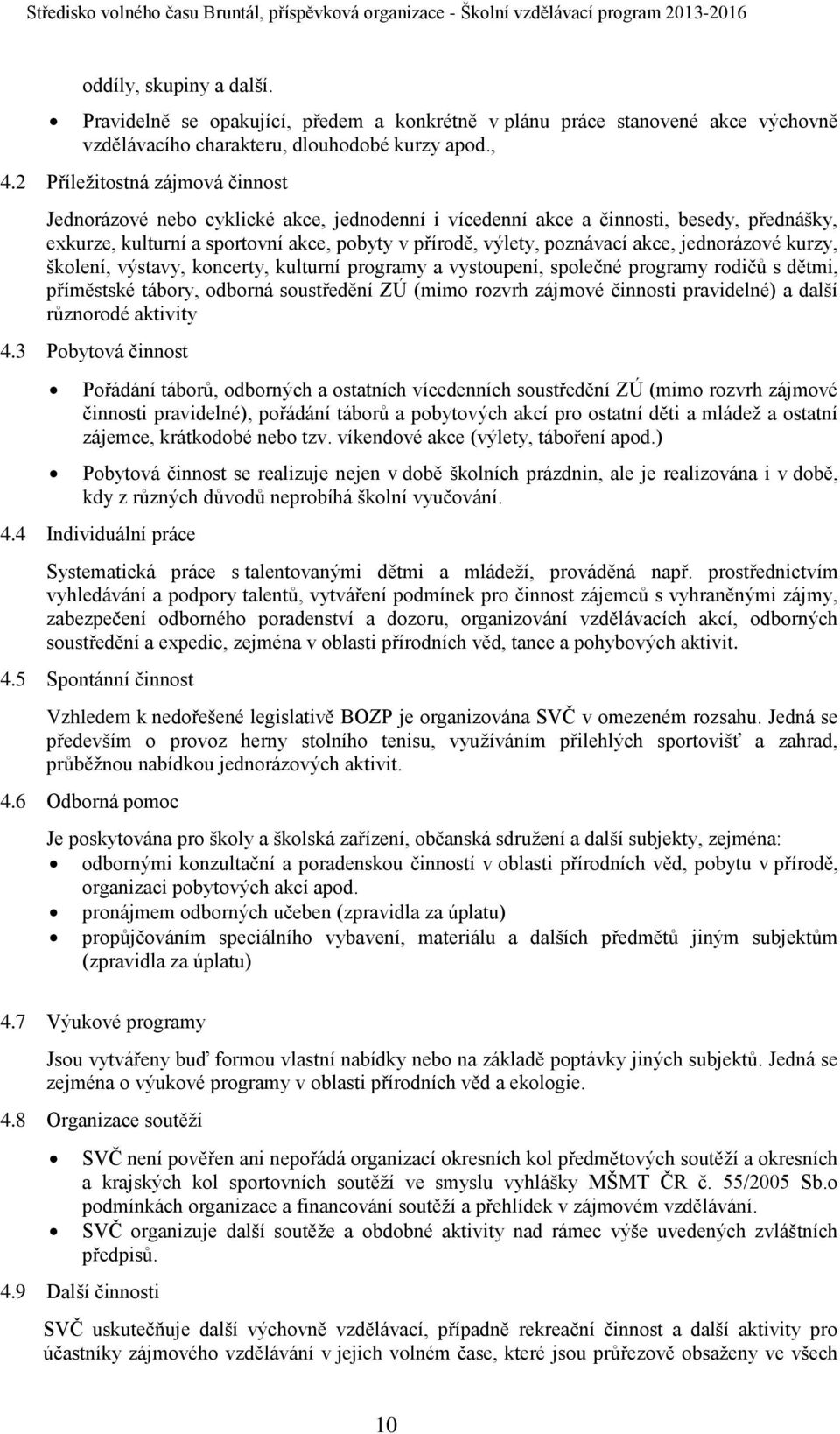 akce, jednorázové kurzy, školení, výstavy, koncerty, kulturní programy a vystoupení, společné programy rodičů s dětmi, příměstské tábory, odborná soustředění ZÚ (mimo rozvrh zájmové činnosti