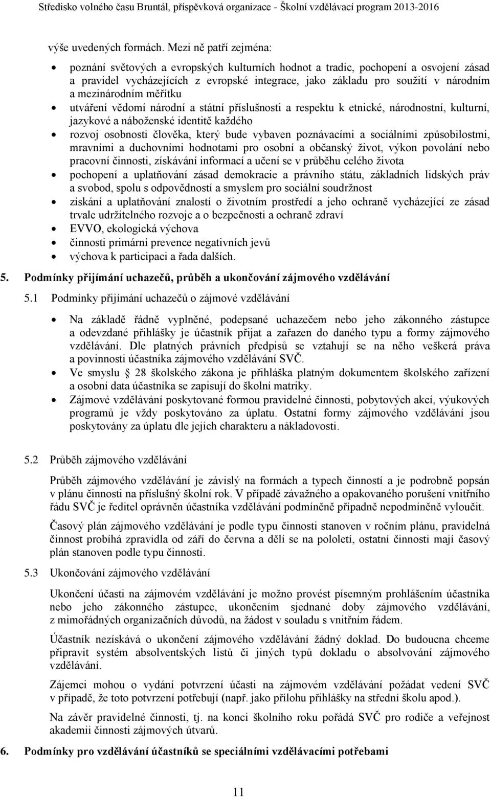 mezinárodním měřítku utváření vědomí národní a státní příslušnosti a respektu k etnické, národnostní, kulturní, jazykové a náboženské identitě každého rozvoj osobnosti člověka, který bude vybaven