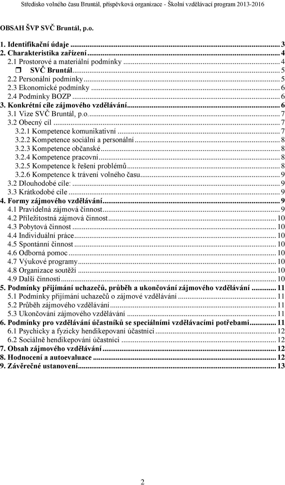 .. 8 3.2.3 Kompetence občanské... 8 3.2.4 Kompetence pracovní... 8 3.2.5 Kompetence k řešení problémů... 8 3.2.6 Kompetence k trávení volného času... 9 3.2 Dlouhodobé cíle:... 9 3.3 Krátkodobé cíle.