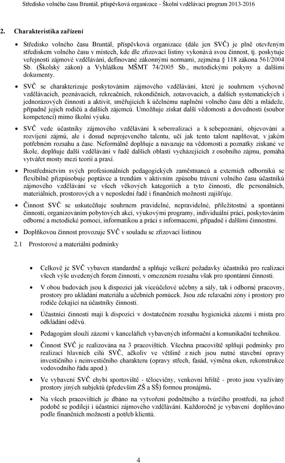 SVČ se charakterizuje poskytováním zájmového vzdělávání, které je souhrnem výchovně vzdělávacích, poznávacích, rekreačních, rekondičních, zotavovacích, a dalších systematických i jednorázových