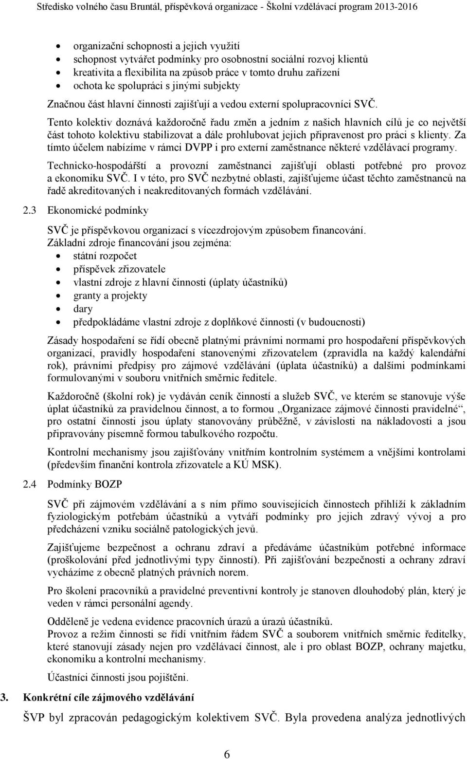 Tento kolektiv doznává každoročně řadu změn a jedním z našich hlavních cílů je co největší část tohoto kolektivu stabilizovat a dále prohlubovat jejich připravenost pro práci s klienty.