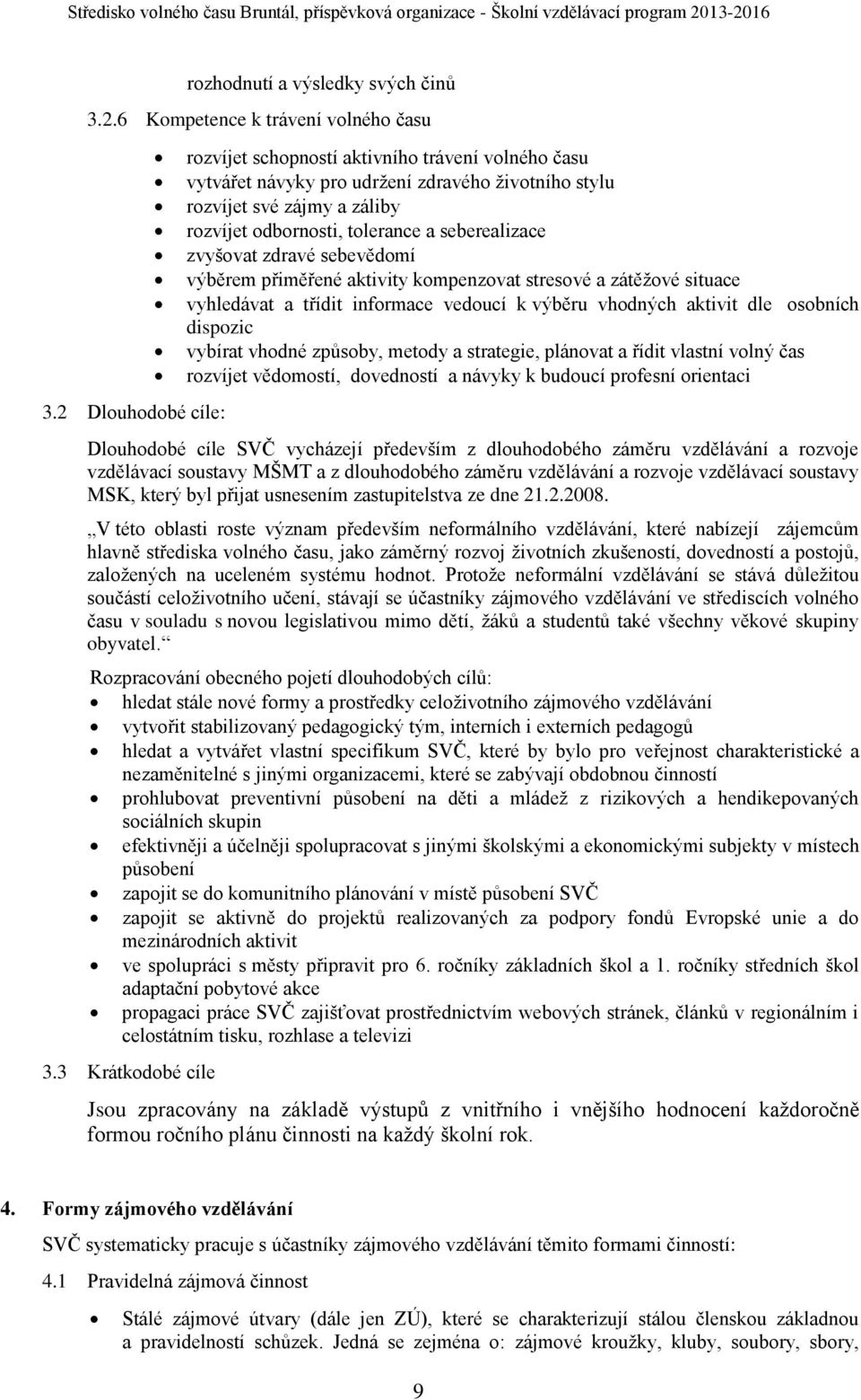 zvyšovat zdravé sebevědomí výběrem přiměřené aktivity kompenzovat stresové a zátěžové situace vyhledávat a třídit informace vedoucí k výběru vhodných aktivit dle osobních dispozic vybírat vhodné