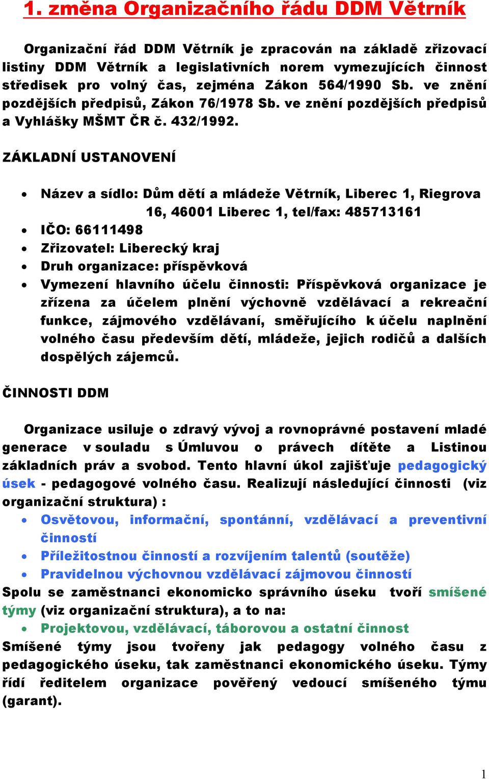 ZÁKLADNÍ USTANOVENÍ Název a sídlo: Dům dětí a mládeže Větrník, Liberec 1, Riegrova 16, 46001 Liberec 1, tel/fax: 485713161 IČO: 66111498 Zřizovatel: Liberecký kraj Druh organizace: příspěvková