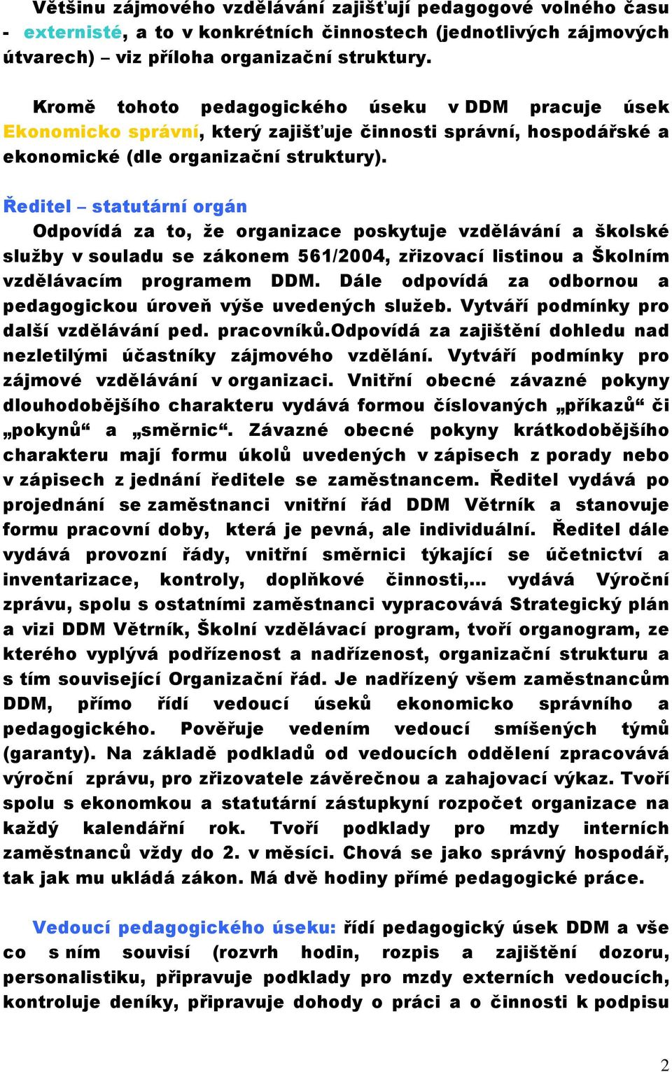 Ředitel statutární orgán Odpovídá za to, že organizace poskytuje vzdělávání a školské služby v souladu se zákonem 561/2004, zřizovací listinou a Školním vzdělávacím programem DDM.