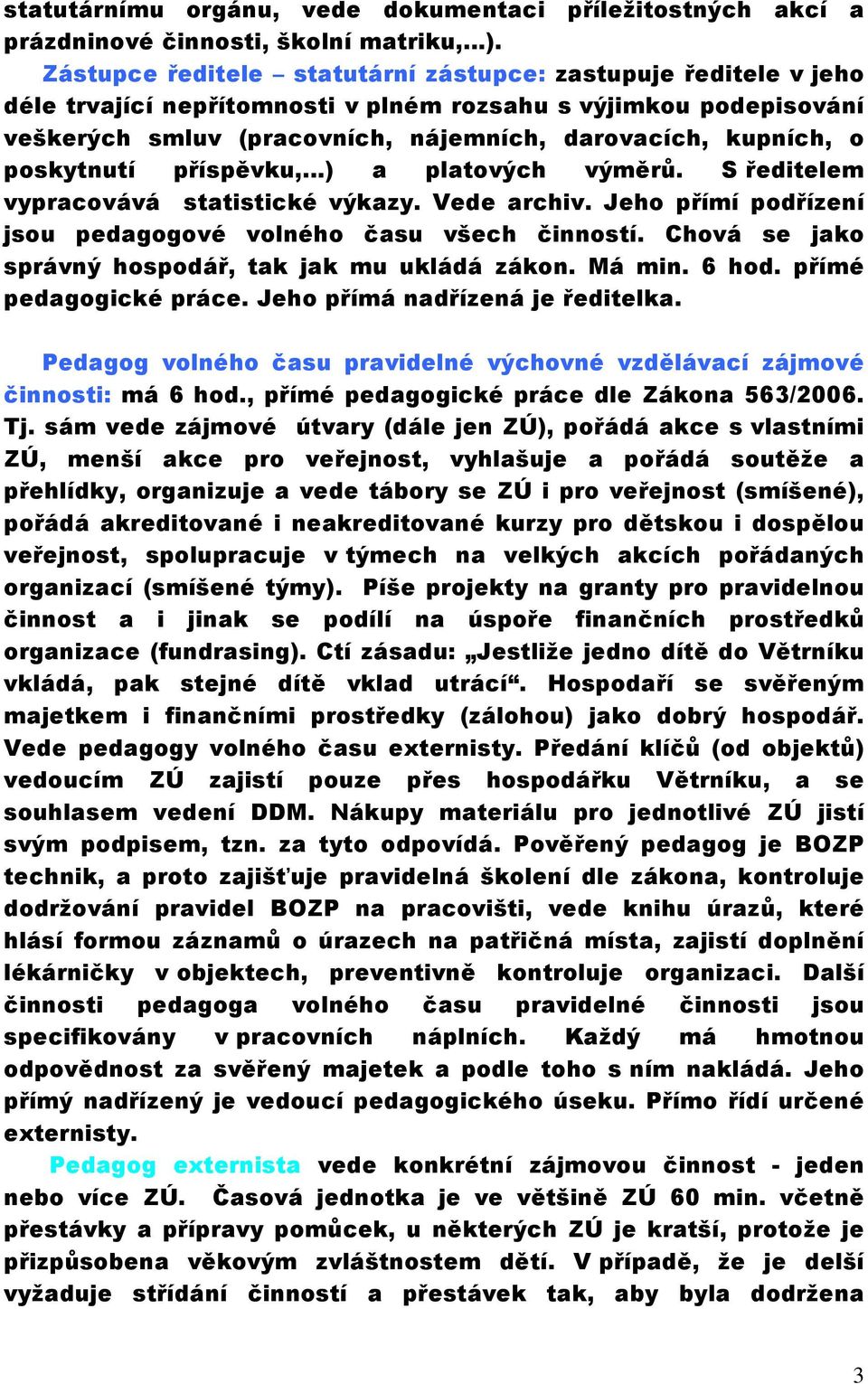 poskytnutí příspěvku, ) a platových výměrů. S ředitelem vypracovává statistické výkazy. Vede archiv. Jeho přímí podřízení jsou pedagogové volného času všech činností.