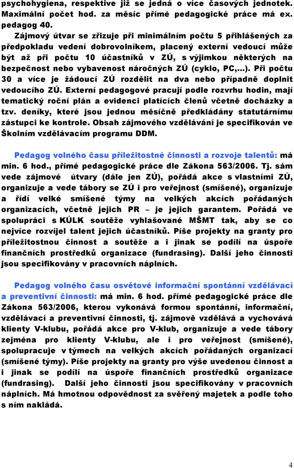 nebo vybavenost náročných ZÚ (cyklo, PC, ). Při počtu 30 a více je žádoucí ZÚ rozdělit na dva nebo případně doplnit vedoucího ZÚ.