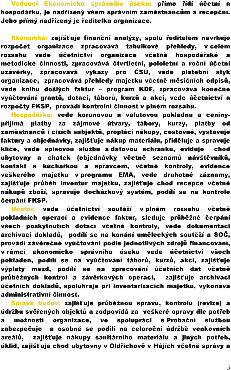 zpracovává čtvrtletní, pololetní a roční účetní uzávěrky, zpracovává výkazy pro ČSÚ, vede platební styk organizace, zpracovává přehledy majetku včetně měsíčních odpisů, vede knihu došlých faktur