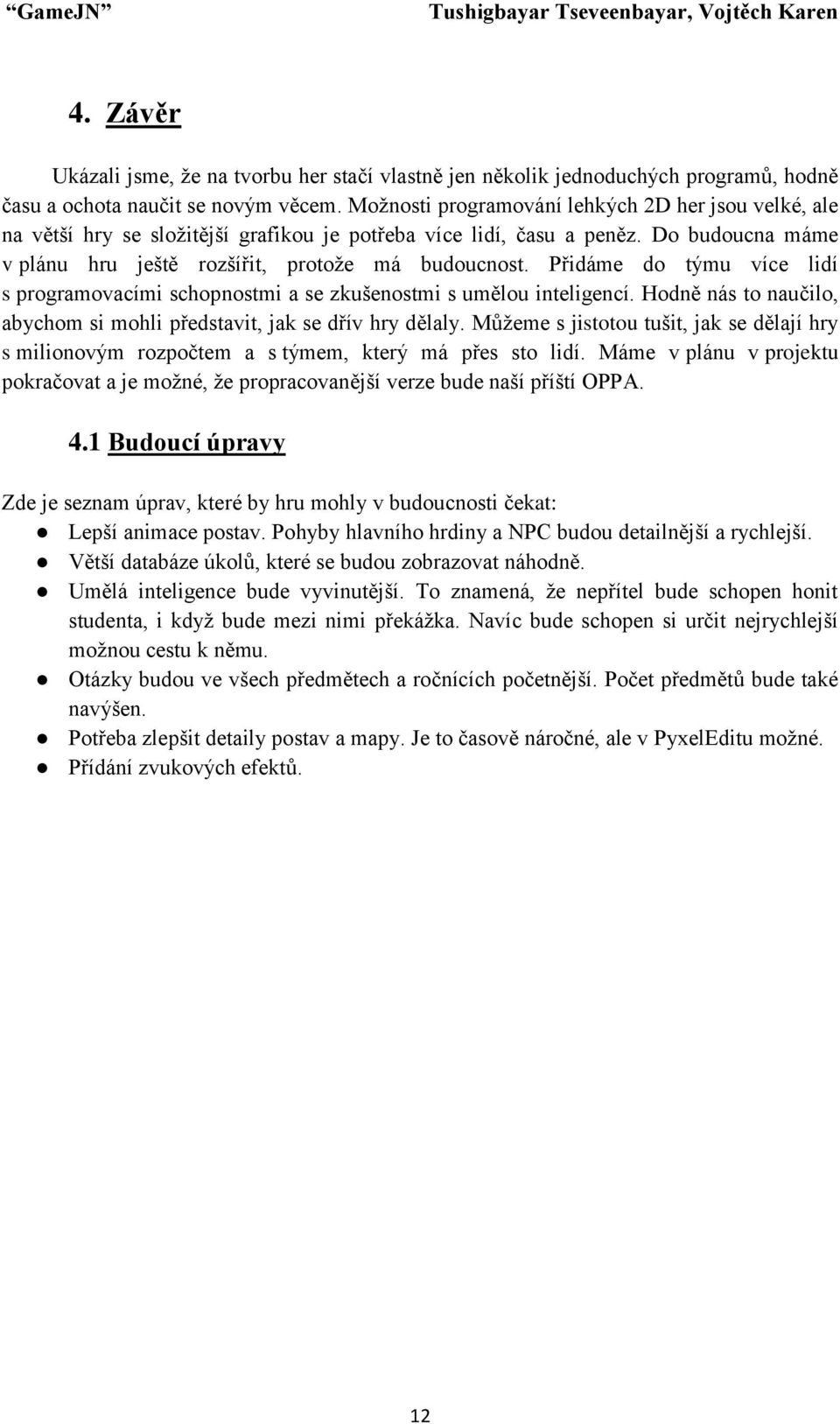 Přidáme do týmu více lidí s programovacími schopnostmi a se zkušenostmi s umělou inteligencí. Hodně nás to naučilo, abychom si mohli představit, jak se dřív hry dělaly.