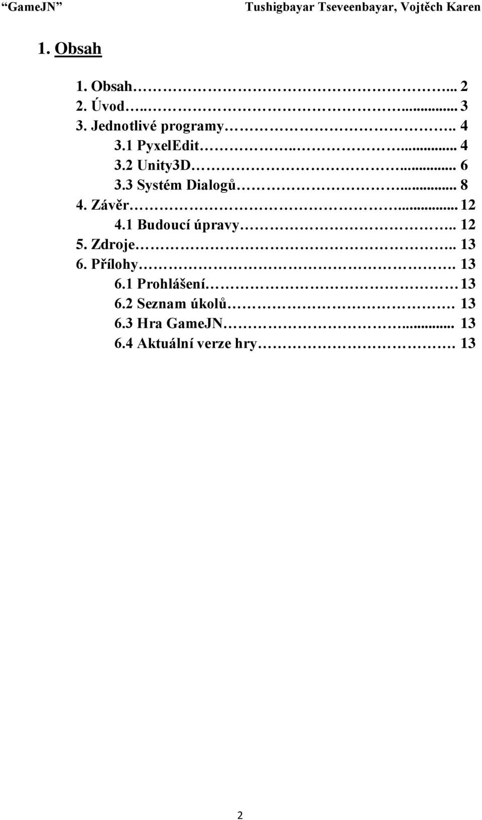 .. 12 4.1 Budoucí úpravy.. 12 5. Zdroje.. 13 6. Přílohy. 13 6.1 Prohlášení 13 6.