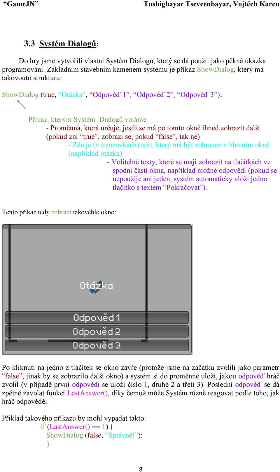 která určuje, jestli se má po tomto okně ihned zobrazit další (pokud zní true, zobrazí se; pokud false, tak ne) - Zde je (v úvozovkách) text, který má být zobrazen v hlavním okně (například otázka) -