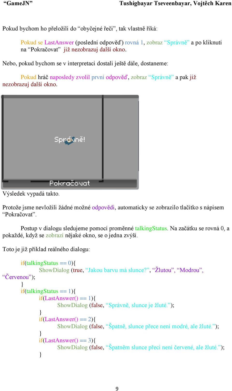 Protoţe jsme nevloţili ţádné moţné odpovědi, automaticky se zobrazilo tlačítko s nápisem Pokračovat. Postup v dialogu sledujeme pomocí proměnné talkingstatus.