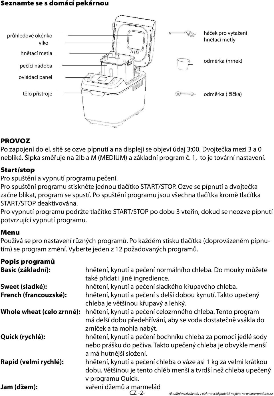 Start/stop Pro spuštění a vypnutí programu pečení. Pro spuštění programu stiskněte jednou tlačítko START/STOP. Ozve se pípnutí a dvojtečka začne blikat, program se spustí.