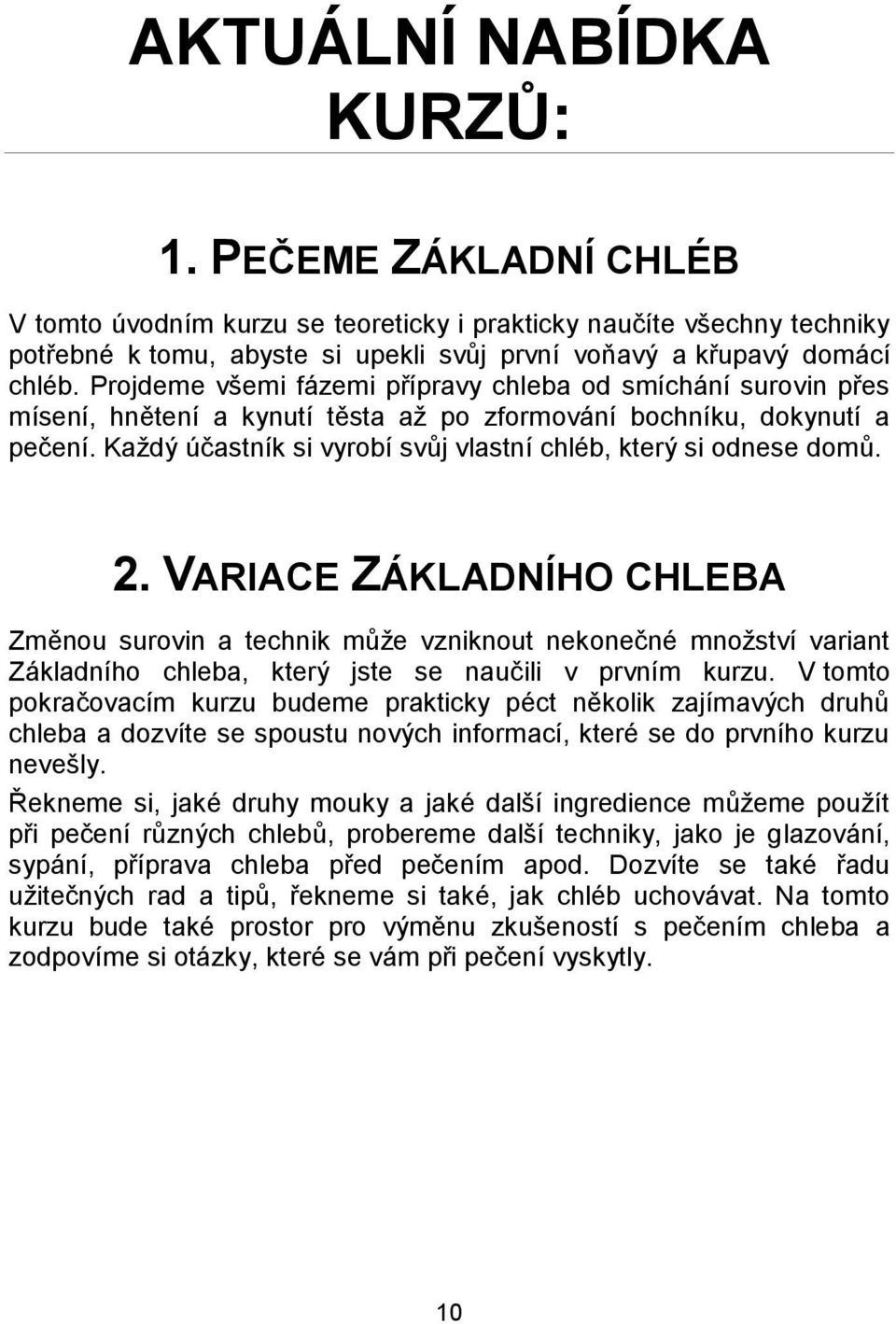 Každý účastník si vyrobí svůj vlastní chléb, který si odnese domů. 2.